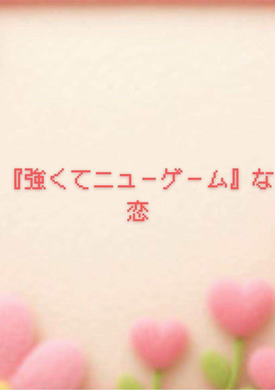 『強くてニューゲーム』な恋