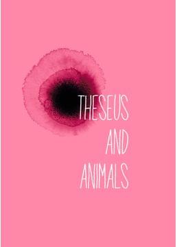 THESEUS AND ANIMALS　《テセウス　アンド　アニマルズ》