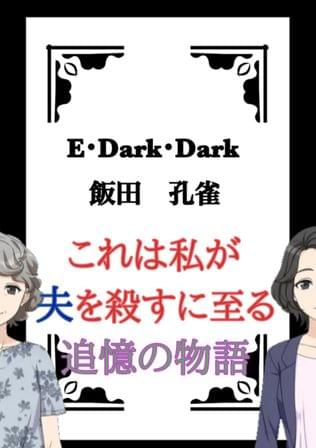 『E･Dark･Dark』〜なぜ飯田孔雀は夫殺害に至ったか〜