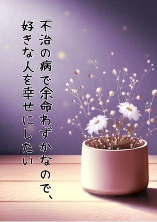 不治の病で余命わずかなので、好きな人を幸せにしたい